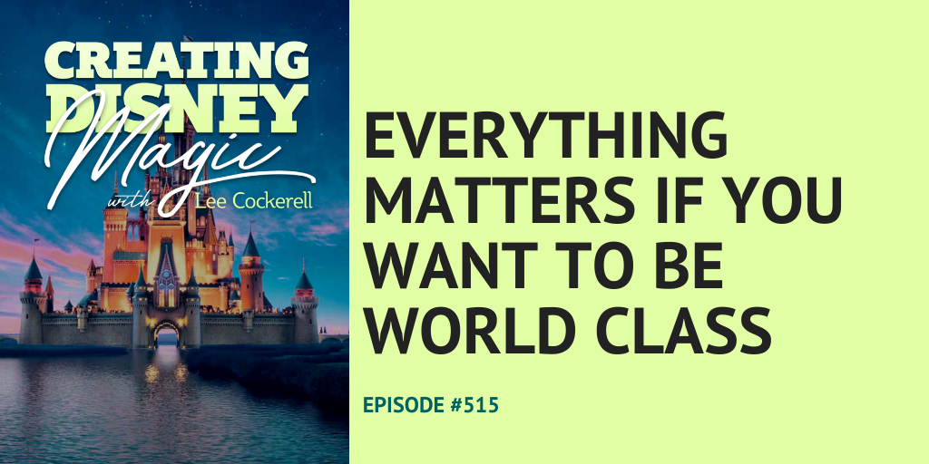 Creating Disney Magic Episode 515 everything matters if you want to be world class