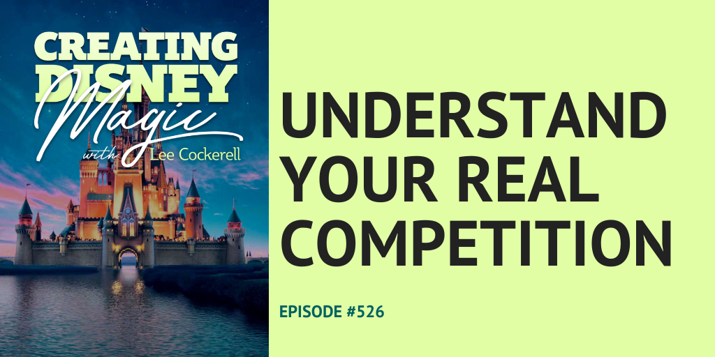 Creating Disney Magic episode 526 Understand your real competition