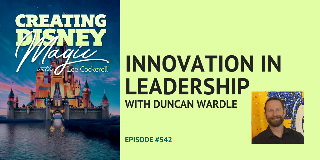 Creating Disney Magic Episode 542 Duncan Wardle Innovation in Leadership